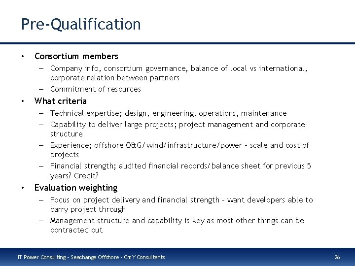Pre-Qualification • Consortium members – Company info, consortium governance, balance of local vs international,