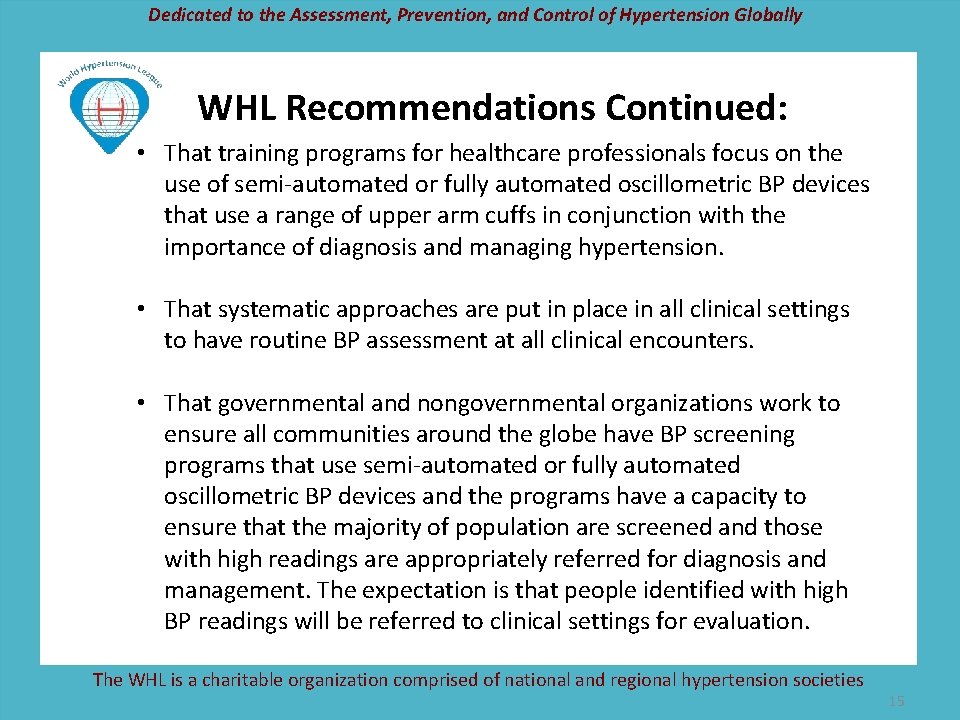 Dedicated to the Assessment, Prevention, and Control of Hypertension Globally WHL Recommendations Continued: •