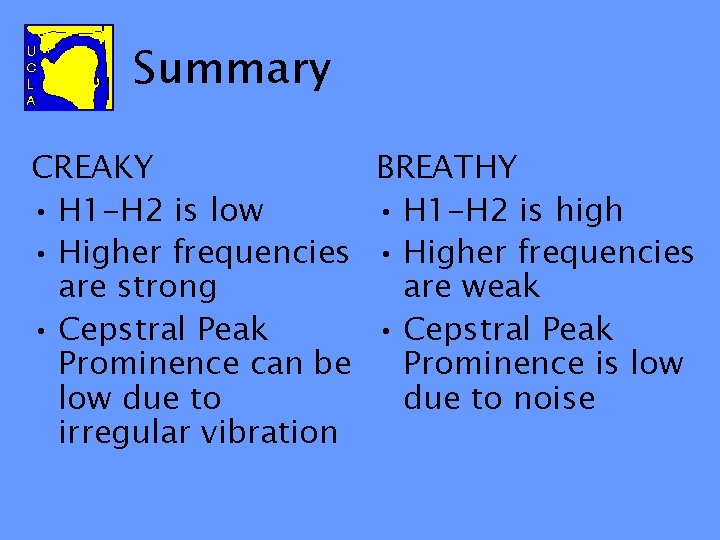 Summary CREAKY • H 1 -H 2 is low • Higher frequencies are strong