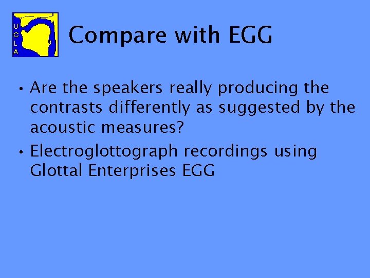 Compare with EGG • Are the speakers really producing the contrasts differently as suggested