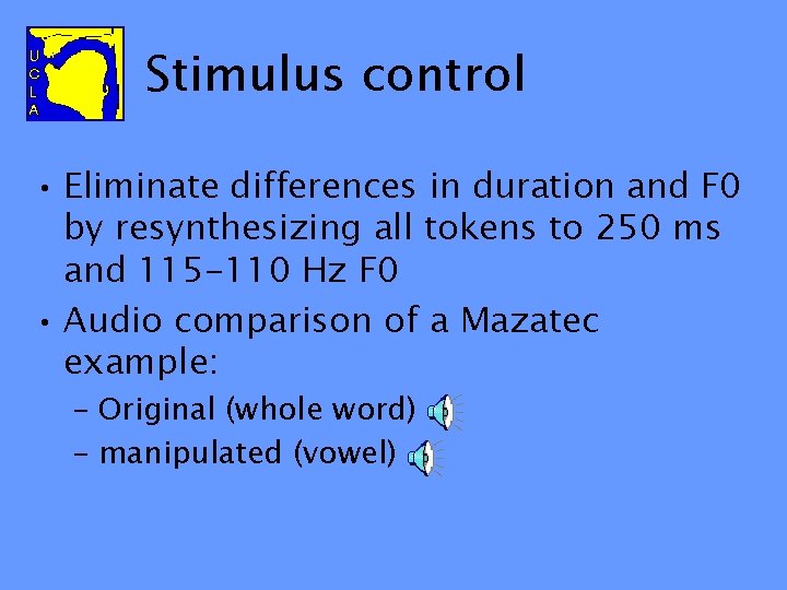 Stimulus control • Eliminate differences in duration and F 0 by resynthesizing all tokens