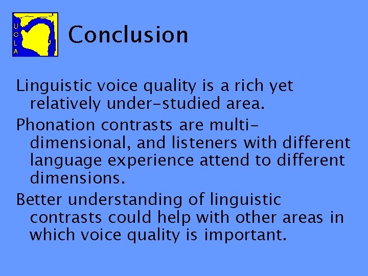 Conclusion Linguistic voice quality is a rich yet relatively under-studied area. Phonation contrasts are