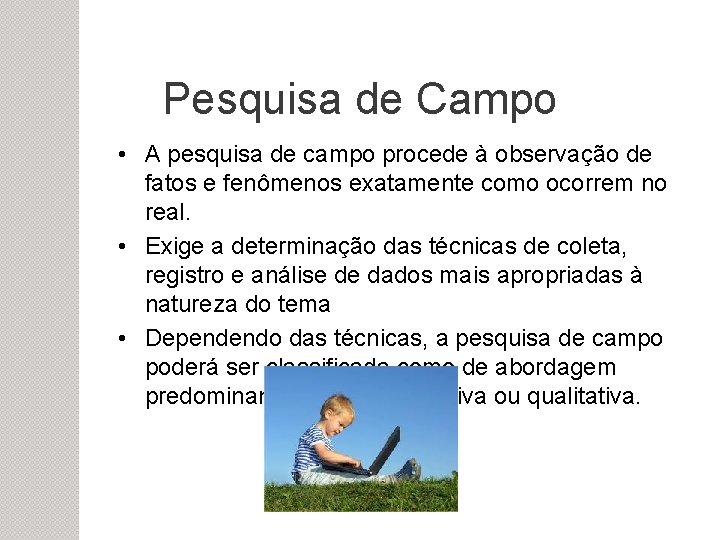 Pesquisa de Campo • A pesquisa de campo procede à observação de fatos e