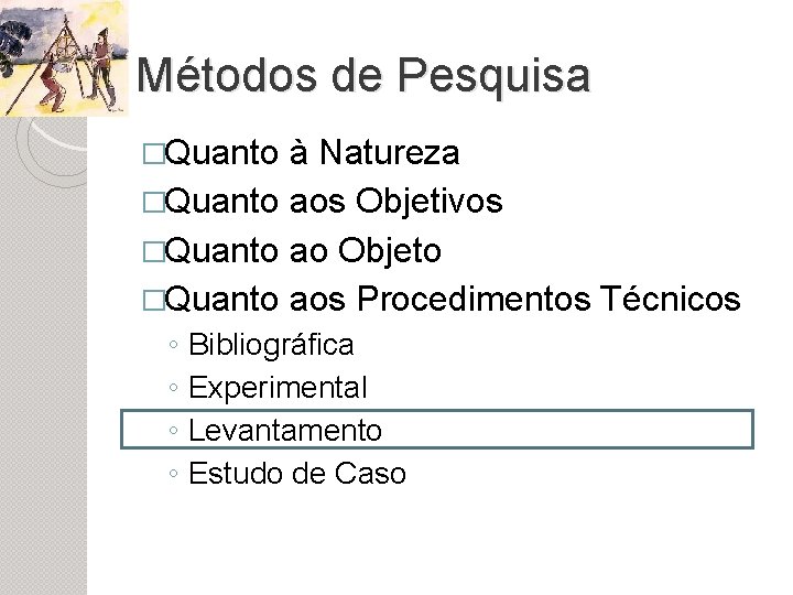 Métodos de Pesquisa �Quanto à Natureza �Quanto aos Objetivos �Quanto ao Objeto �Quanto aos