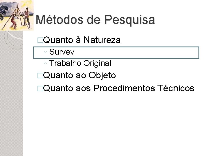 Métodos de Pesquisa �Quanto à Natureza ◦ Survey ◦ Trabalho Original �Quanto ao Objeto