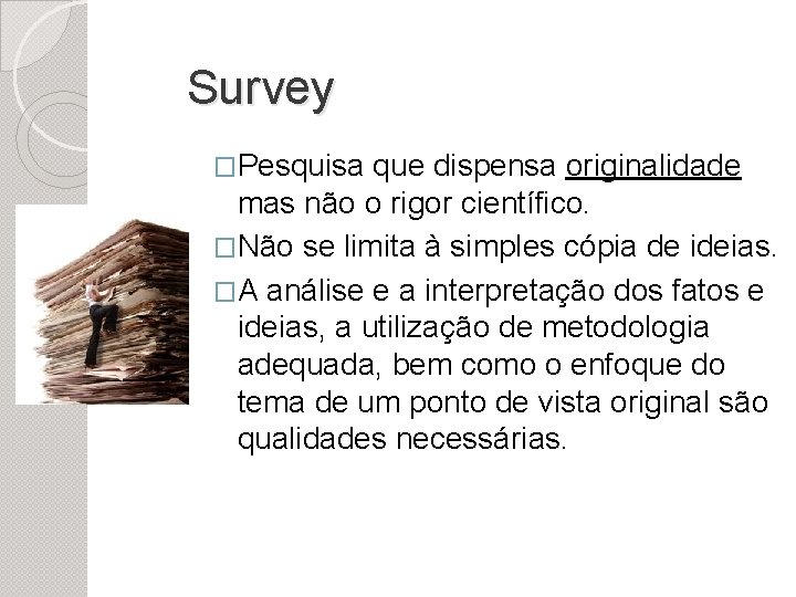 Survey �Pesquisa que dispensa originalidade mas não o rigor científico. �Não se limita à