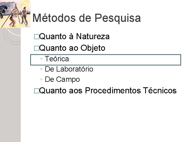 Métodos de Pesquisa �Quanto à Natureza �Quanto ao Objeto ◦ Teórica ◦ De Laboratório