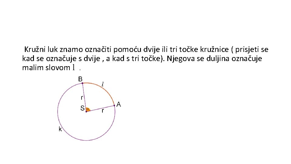 Kružni luk znamo označiti pomoću dvije ili tri točke kružnice ( prisjeti se kad