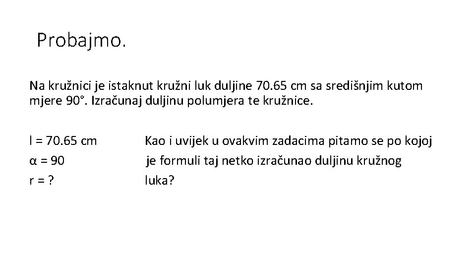 Probajmo. Na kružnici je istaknut kružni luk duljine 70. 65 cm sa središnjim kutom
