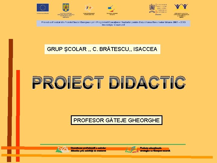 GRUP ŞCOLAR , , C. BRĂTESCU, , ISACCEA PROIECT DIDACTIC PROFESOR GĂTEJE GHEORGHE 