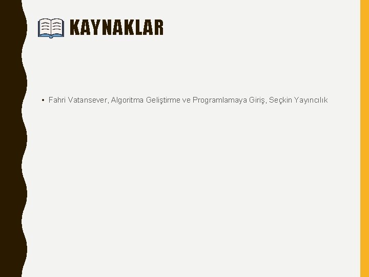 KAYNAKLAR • Fahri Vatansever, Algoritma Geliştirme ve Programlamaya Giriş, Seçkin Yayıncılık 