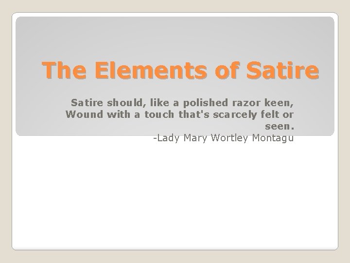 The Elements of Satire should, like a polished razor keen, Wound with a touch