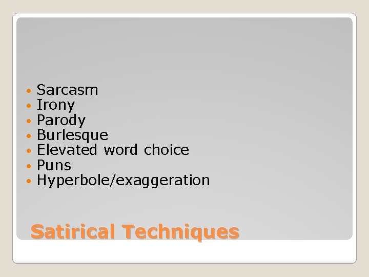  • • Sarcasm Irony Parody Burlesque Elevated word choice Puns Hyperbole/exaggeration Satirical Techniques