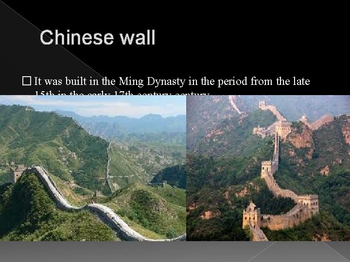 Chinese wall � It was built in the Ming Dynasty in the period from