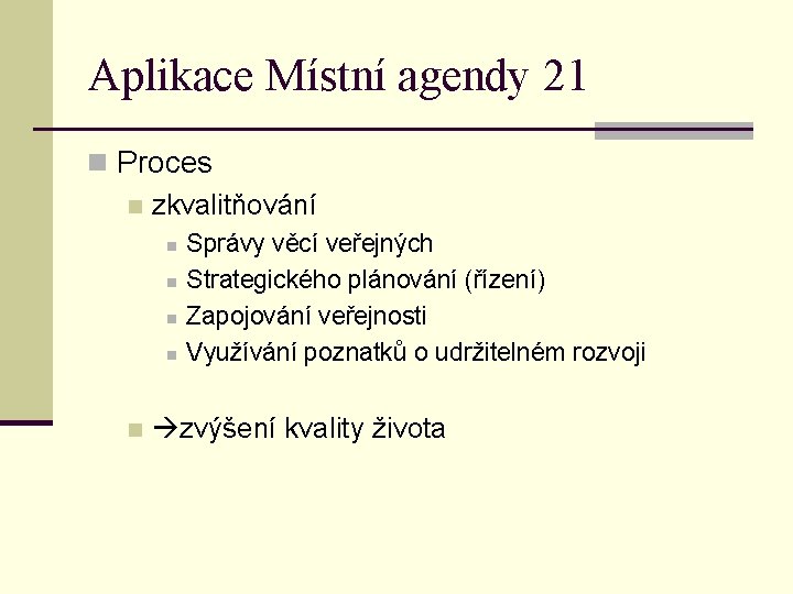 Aplikace Místní agendy 21 n Proces n zkvalitňování n n n Správy věcí veřejných