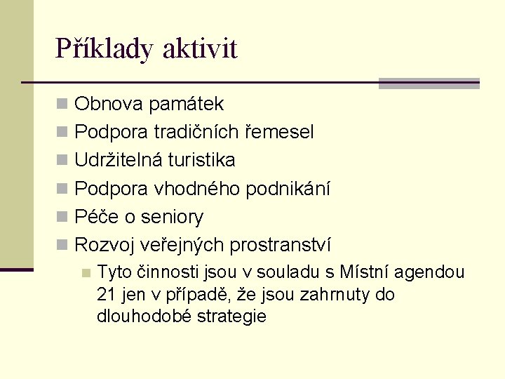 Příklady aktivit n Obnova památek n Podpora tradičních řemesel n Udržitelná turistika n Podpora