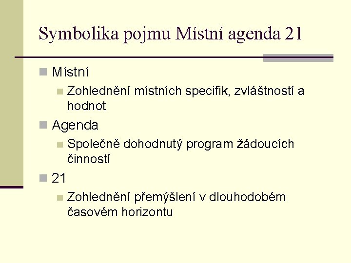 Symbolika pojmu Místní agenda 21 n Místní n Zohlednění místních specifik, zvláštností a hodnot