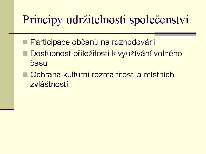 Principy udržitelnosti společenství n Participace občanů na rozhodování n Dostupnost příležitostí k využívání volného