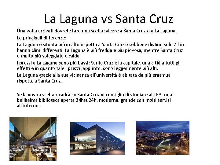 La Laguna vs Santa Cruz Una volta arrivati dovrete fare una scelta: vivere a