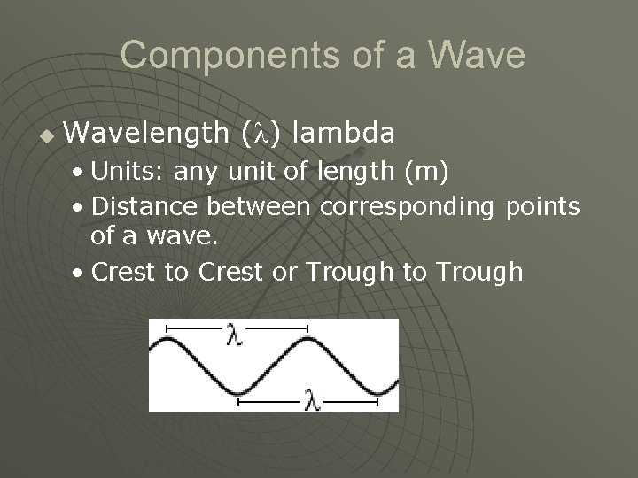 Components of a Wave u Wavelength ( ) lambda • Units: any unit of