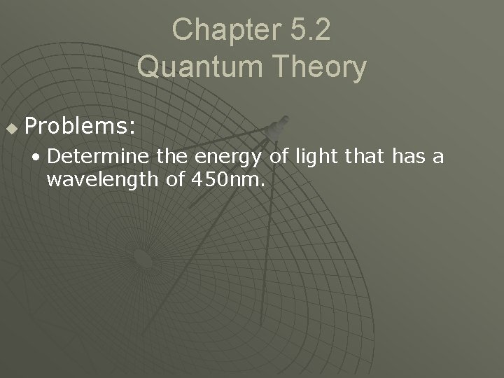 Chapter 5. 2 Quantum Theory u Problems: • Determine the energy of light that