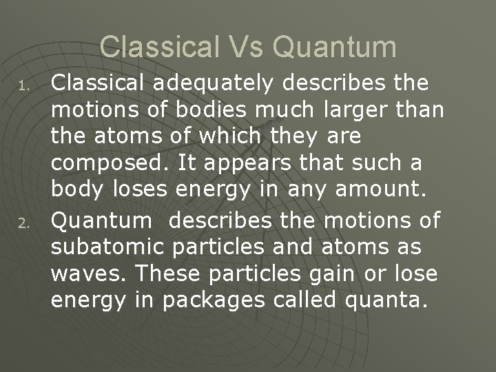 Classical Vs Quantum 1. 2. Classical adequately describes the motions of bodies much larger