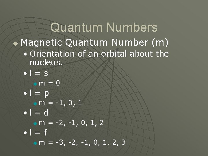 Quantum Numbers u Magnetic Quantum Number (m) • Orientation of an orbital about the