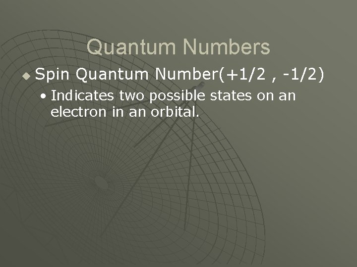 Quantum Numbers u Spin Quantum Number(+1/2 , -1/2) • Indicates two possible states on