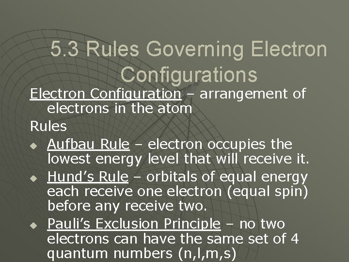 5. 3 Rules Governing Electron Configurations Electron Configuration – arrangement of electrons in the