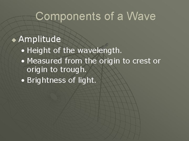 Components of a Wave u Amplitude • Height of the wavelength. • Measured from