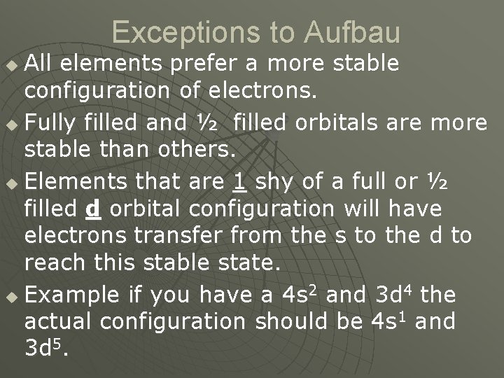 Exceptions to Aufbau All elements prefer a more stable configuration of electrons. u Fully