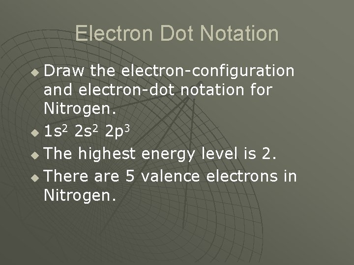 Electron Dot Notation Draw the electron-configuration and electron-dot notation for Nitrogen. u 1 s