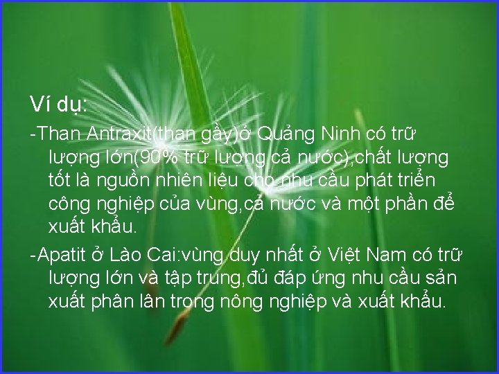 Ví dụ: Than Antraxit(than gầy)ở Quảng Ninh có trữ lượng lớn(90% trữ lượng cả