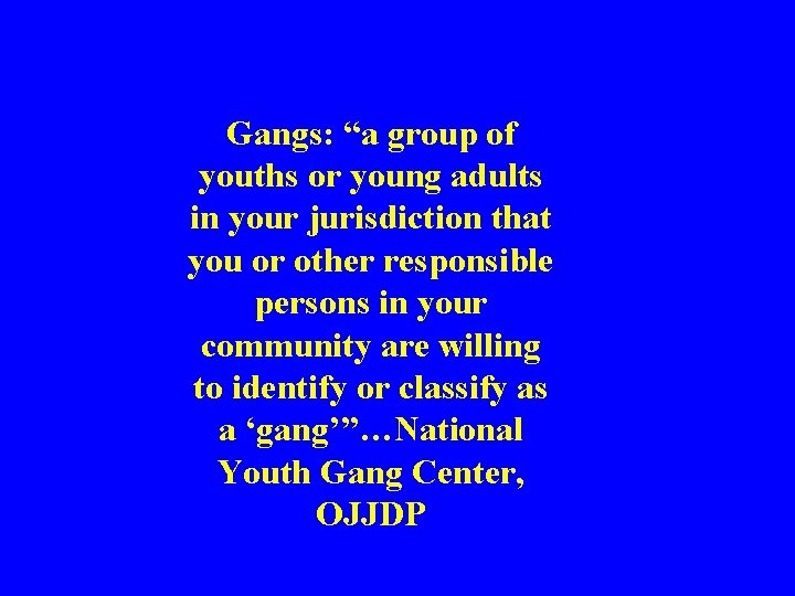 Gangs: “a group of youths or young adults in your jurisdiction that you or
