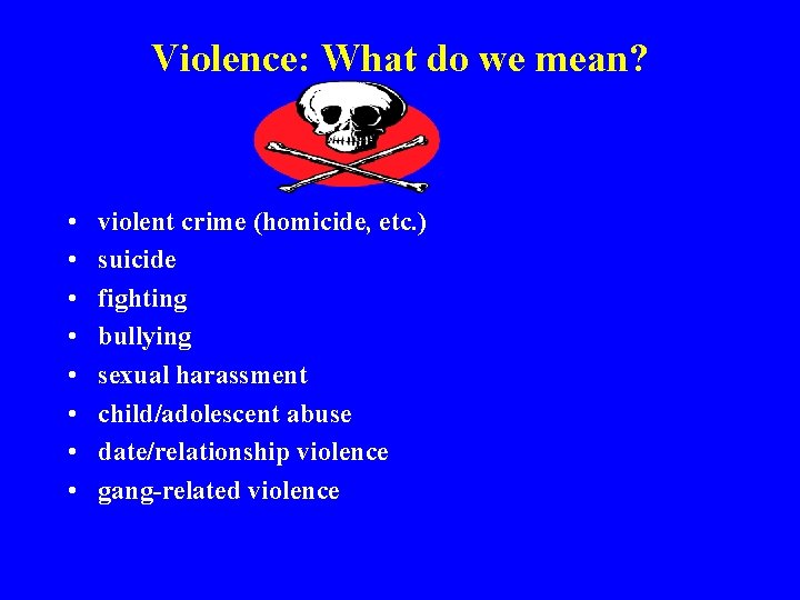 Violence: What do we mean? • • violent crime (homicide, etc. ) suicide fighting