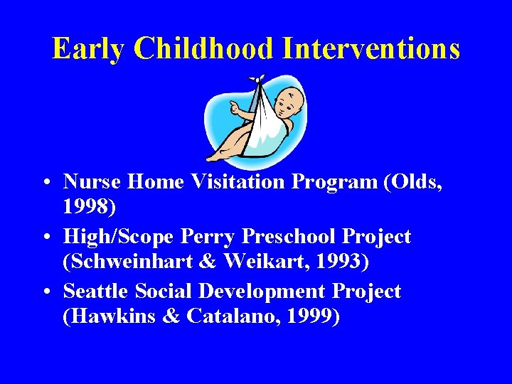 Early Childhood Interventions • Nurse Home Visitation Program (Olds, 1998) • High/Scope Perry Preschool