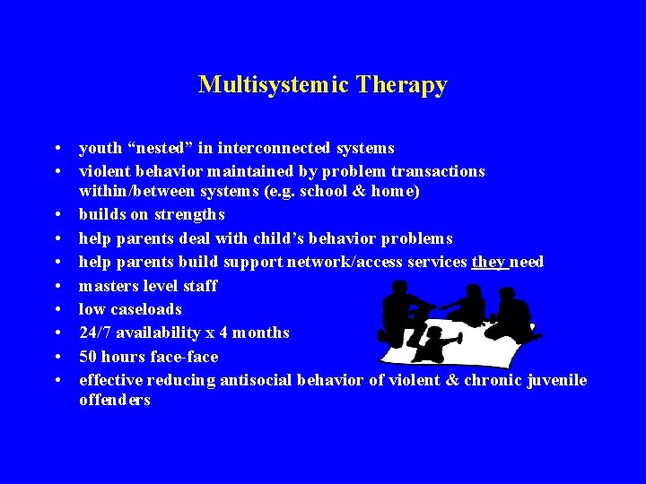 Multisystemic Therapy • youth “nested” in interconnected systems • violent behavior maintained by problem