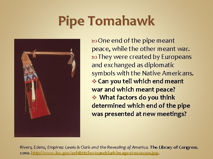Pipe Tomahawk One end of the pipe meant peace, while the other meant war.