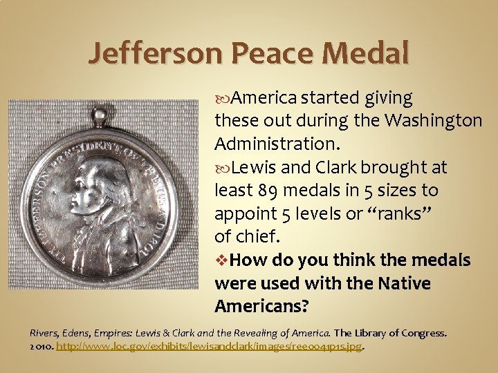 Jefferson Peace Medal America started giving these out during the Washington Administration. Lewis and