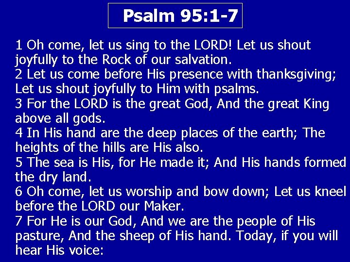 Psalm 95: 1 -7 1 Oh come, let us sing to the LORD! Let
