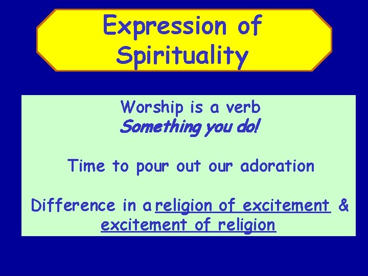 Expression of Spirituality Worship is a verb Something you do! Time to pour out