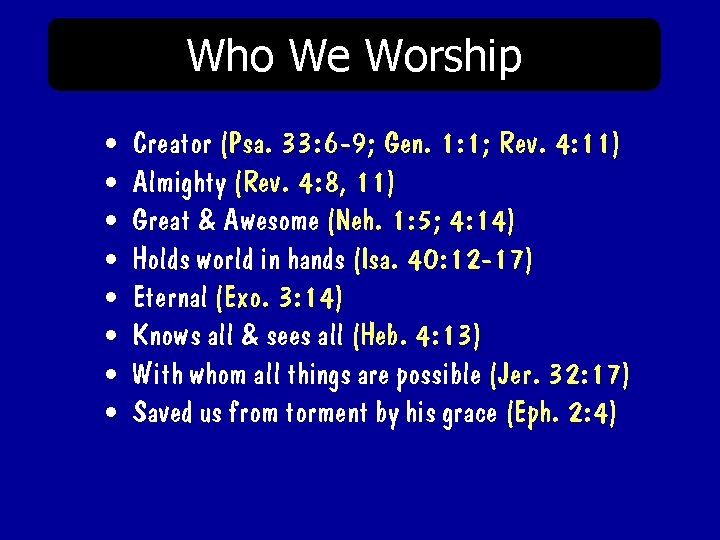 Who We Worship • • Creator (Psa. 33: 6 -9; Gen. 1: 1; Rev.