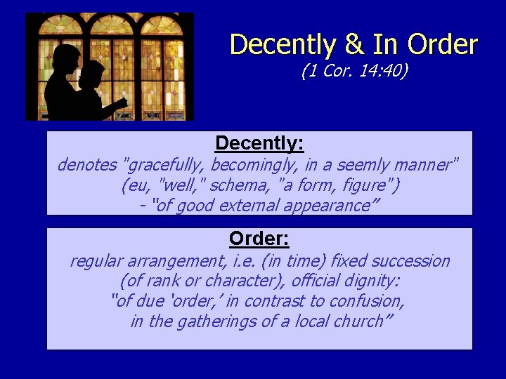 Decently & In Order (1 Cor. 14: 40) Decently: denotes "gracefully, becomingly, in a