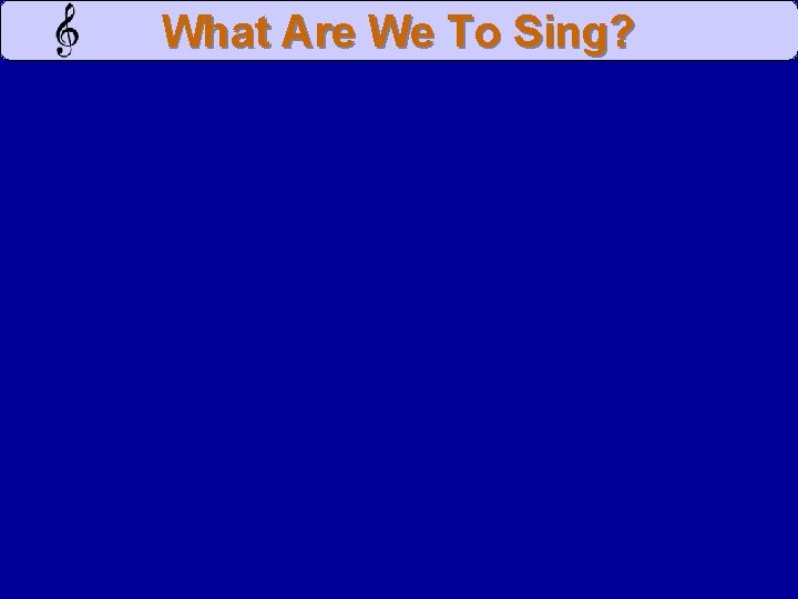 What Are We To Sing? 