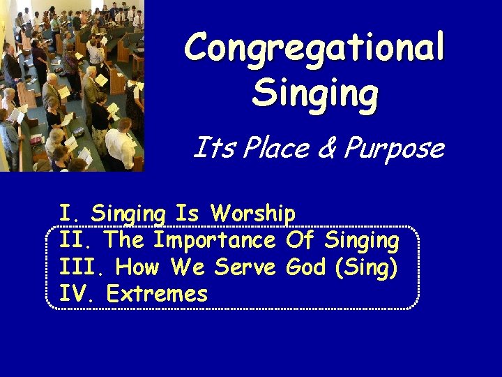 Congregational Singing Its Place & Purpose I. Singing Is Worship II. The Importance Of