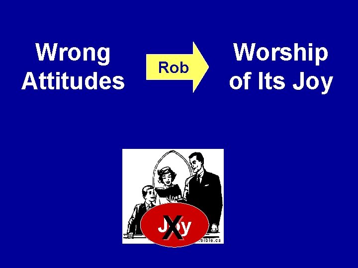 Wrong Attitudes Rob X Joy Worship of Its Joy 