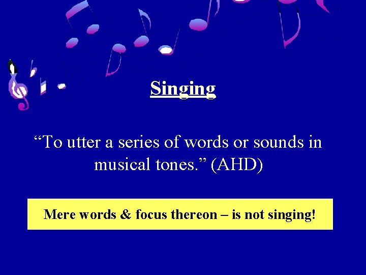 Singing “To utter a series of words or sounds in musical tones. ” (AHD)