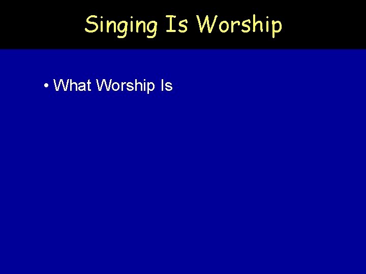 Singing Is Worship • What Worship Is 