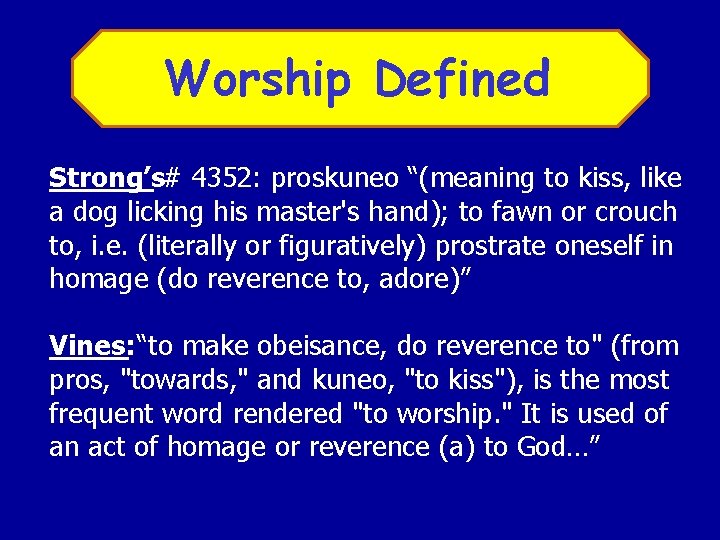 Worship Defined Strong’s# 4352: proskuneo “(meaning to kiss, like a dog licking his master's