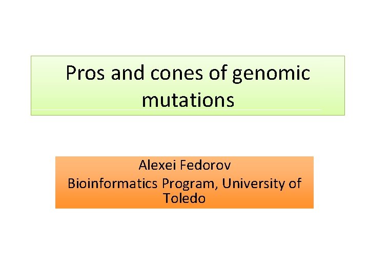 Pros and cones of genomic mutations Alexei Fedorov Bioinformatics Program, University of Toledo 